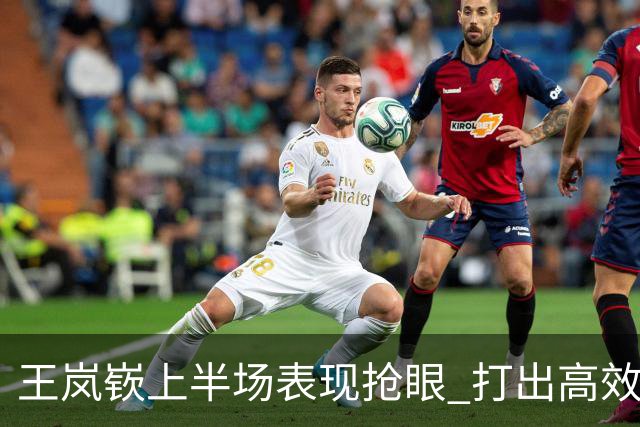 王岚嵚上半场表现抢眼 打出高效进攻