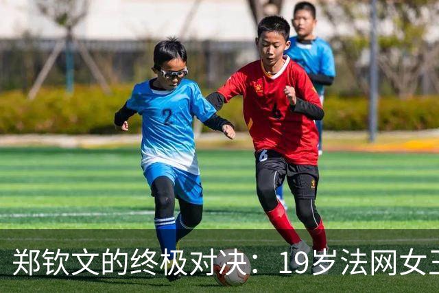 郑钦文的终极对决：19岁法网女王安德列娃的崛起