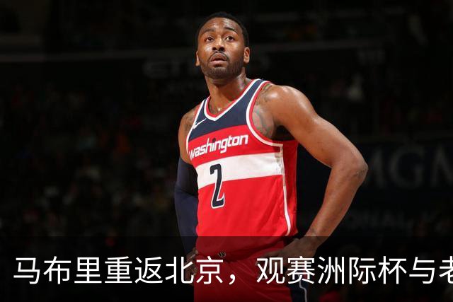 马布里重返北京，观赛洲际杯与老友弟子相聚